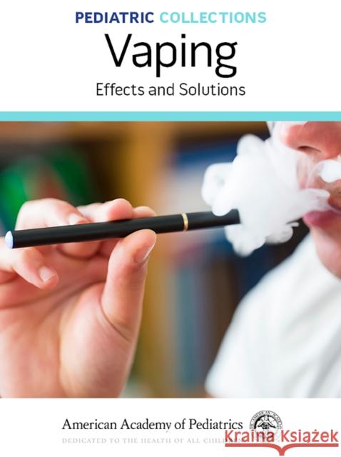 Pediatric Collections: Vaping: Effects and Solutions American Academy of Pediatrics 9781610024686 American Academy of Pediatrics