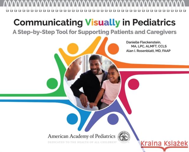 Communicating Visually in Pediatrics: A Step-By-Step Tool for Supporting Patients and Caregivers Danielle Fleckenstein Alan I. Rosenblatt 9781610025669 American Academy of Pediatrics