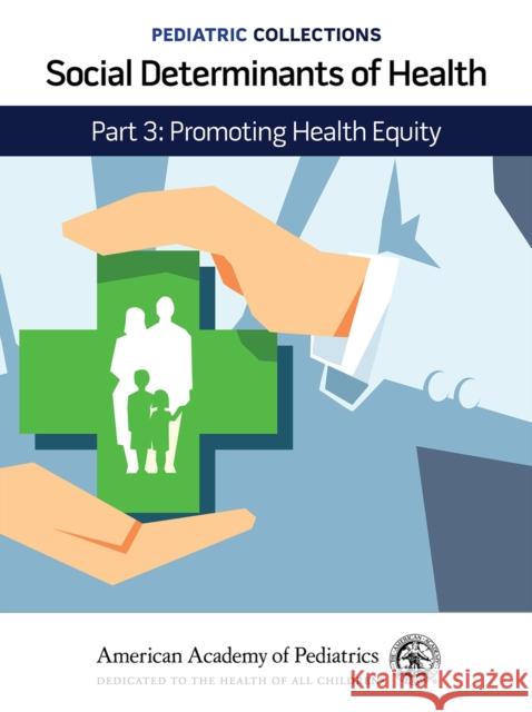 Pediatric Collections: Social Determinants of Health: Part 3: Promoting Health Equity American Academy of Pediatrics (Aap) 9781610026383 American Academy of Pediatrics