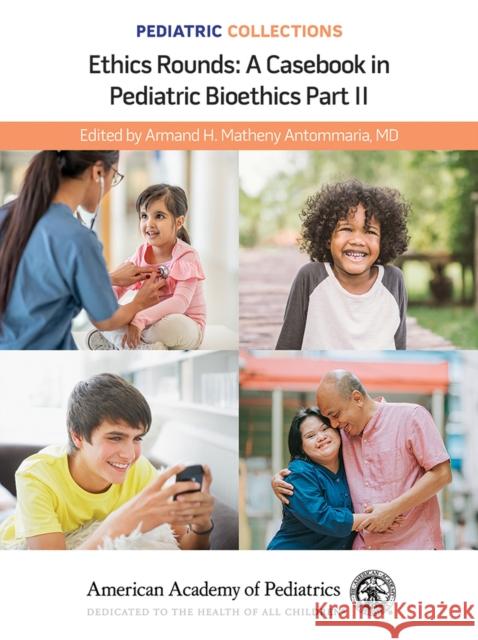 Pediatric Collections: Ethics Rounds: A Casebook in Pediatric Bioethics Part II American Academy of Pediatrics (Aap) 9781610026680 American Academy of Pediatrics