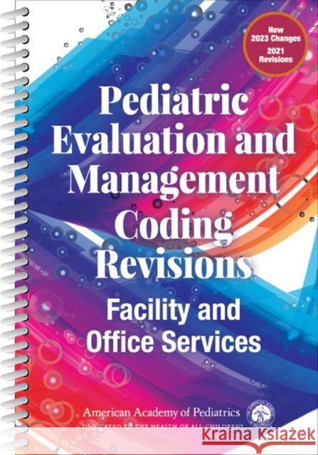 Pediatric Evaluation and Management Coding Revisions: Facility and Office Services American Academy of Pediatrics 9781610026703 American Academy of Pediatrics