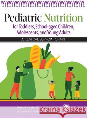 Pediatric Nutrition for Toddlers, School-aged Children, Adolescents, and Young Adults: A Clinical Support Chart American Academy of Pediatrics 9781610026833