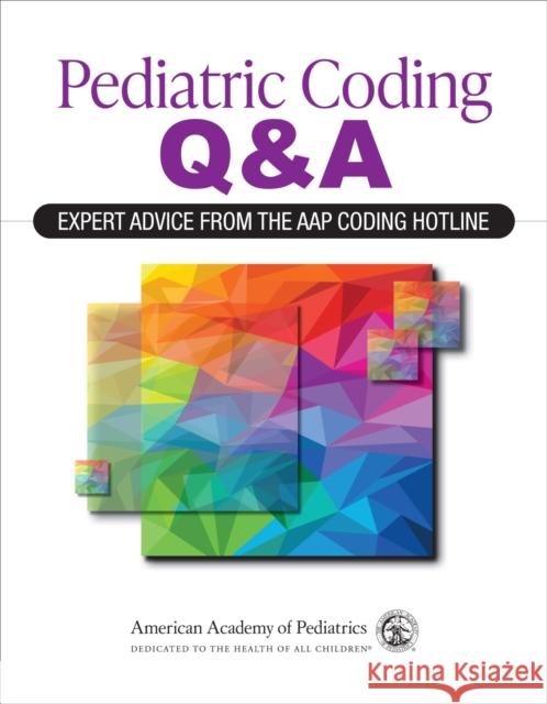 Pediatric Coding Q&A: Expert Advice From the AAP Coding Hotline American Academy of Pediatrics 9781610027144