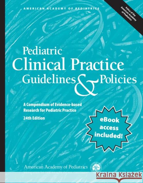 Pediatric Clinical Practice Guidelines & Policies: A Compendium of Evidence-based Research for Pediatric Practice American Academy of Pediatrics 9781610027328