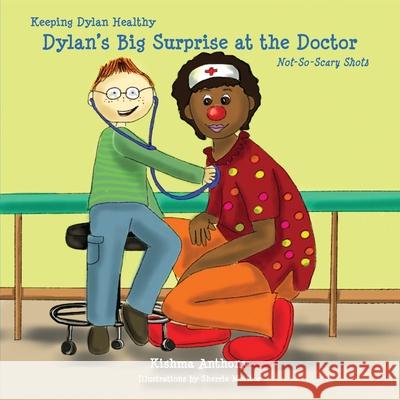 Dylan's Big Surprise at the Doctor: Not-So-Scary Shots Kishma Anthony Sherrie Molitor 9781610053433 Kda Books, LLC