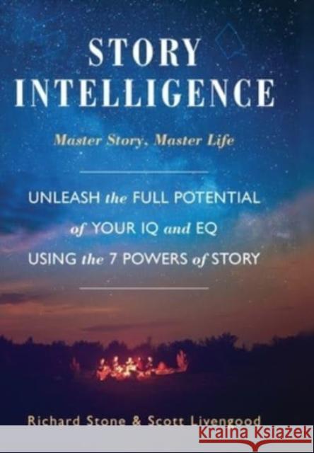 Story Intelligence: Master Story, Master Life Richard Stone Scott Livengood 9781610059831 Booklogix