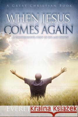 When Jesus Comes Again Everett I. Carver Michael Rotolo Michael Rotolo 9781610101356 Great Christian Books