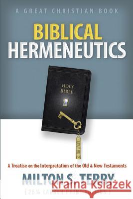 Biblical Hermeneutics: A Treatise on the Interpretation of the Old and New Testament Milton S. Terry Michael Rotolo Michael Rotolo 9781610102001 Great Christian Books