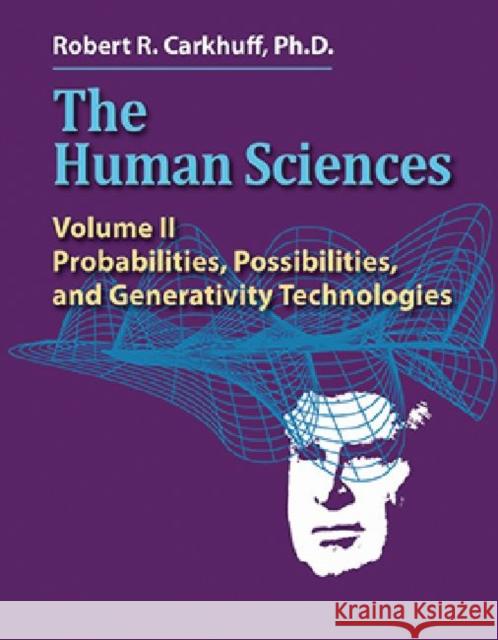 The Human Sciences Volume II: Probabilities, Possibilities, and Generativity Technologies Robert R. Carkhuff 9781610142946