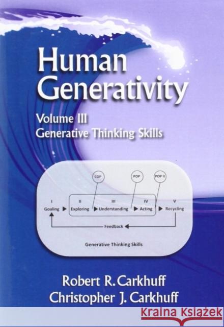 Human Generativity Volume III: Generative Thinking Skills Robert R. Carkhuff Christopher J. Carkhuff  9781610143035