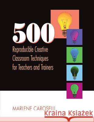 500 Reproducible Creative Classroom Techniques for Teachers and Trainers Marlene Caroselli 9781610143837 Human Resource Development Press