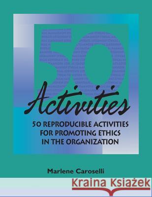50 Reproducible Activities for Promoting Ethics within the Organization Caroselli, Marlene 9781610143851 Human Resource Development Press