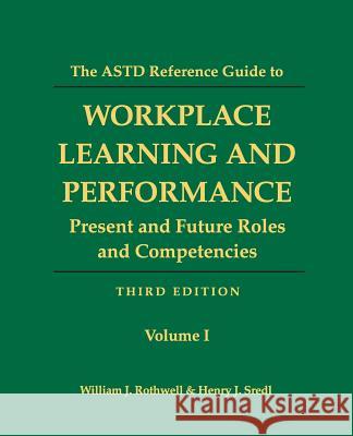 The ASTD Reference Guide to Workplace Learning and Performance: Volume 1: Present and Future Roles and Competencies William J. Rothwell Henry J. Sredl 9781610143899 Human Resource Development Press