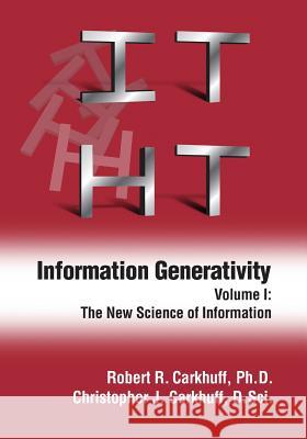 Information Generativity: Volume 1: The New Science of Information Robert R. Carkhuf Christopher J. Carkhuf 9781610143912 HRD Press