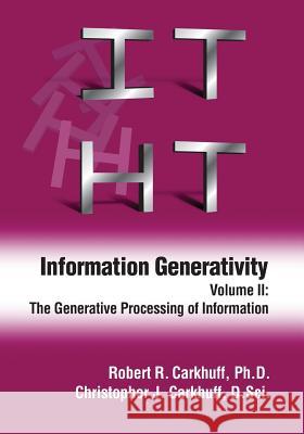 Information Generativity: Volume 2: The Generative Processing of Information Robert R. Carkhuf Christopher J. Carkhuf 9781610143929 HRD Press