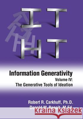 Information Generativity: Volume 4: The Generative Tools of Ideation Robert R. Carkhuf Don M. Benoi 9781610143943 Human Resource Development Press