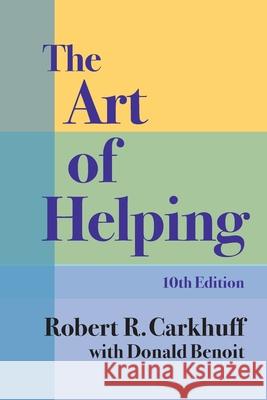 The Art of Helping, Tenth Edition Robert R. Carkhuff Donald M. Benoit 9781610144254 HRD Press