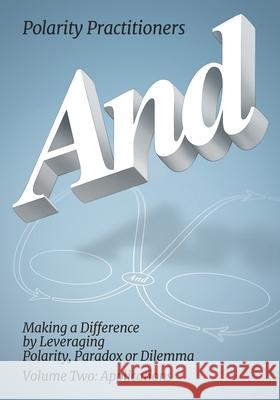And: Volume 2: Volume 2: Making a Difference by Leveraging Polarity, Paradox or Dilemma: Making a Difference by Leveraging Polarity Practitioners 9781610144599 HRD Press