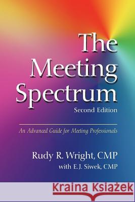 The Meeting Spectrum, 2nd Edition: An Advanced Guide for Meeting Professionals Rudy R. Wrigh E. J. Swie 9781610148726 HRD Press