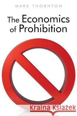 The Economics of Prohibition Mark Thornton 9781610160476 Ludwig Von Mises Institute