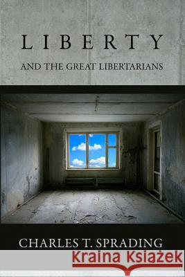 Liberty and the Great Libertarians Charles T. Sprading 9781610161077 Ludwig Von Mises Institute
