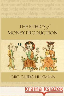 The Ethics of Money Production Jorg Guido Hulsmann 9781610166812 Ludwig Von Mises Institute