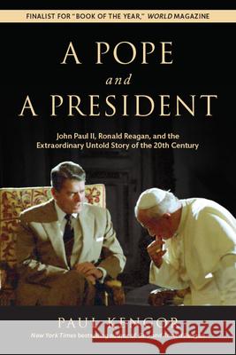 A Pope and a President: John Paul II, Ronald Reagan, and the Extraordinary Untold Story of the 20th Century Paul Kengor 9781610171526 Intercollegiate Studies Institute