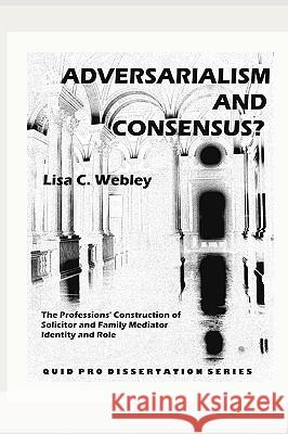 Adversarialism and Consensus?: The Professions' Construction of Solicitor and Family Mediator Identity and Role Lisa C. Webley 9781610270168