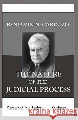The Nature of the Judicial Process Benjamin N. Cardozo Andrew L. Kaufman 9781610270182 Quid Pro, LLC