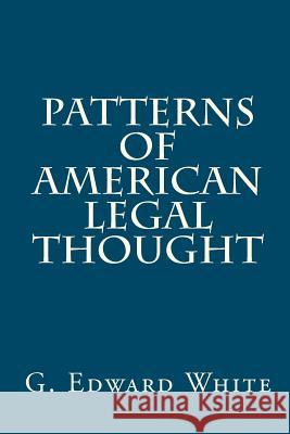 Patterns of American Legal Thought G. Edward White 9781610270212 Quid Pro, LLC