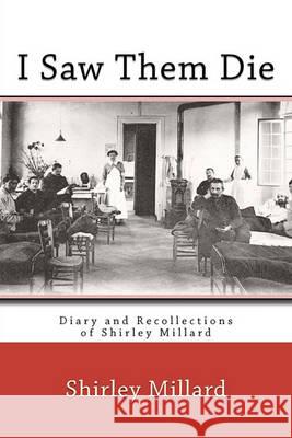 I Saw Them Die: Diary and Recollections of Shirley Millard Shirley Millard Elizabeth Townsend Gard 9781610270236