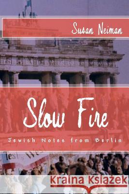 Slow Fire: Jewish Notes from Berlin Susan Neiman 9781610270311 Quid Pro, LLC