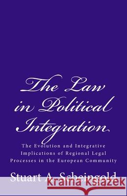 The Law in Political Integration: The Evolution and Integrative Implications of Regional Legal Processes in the European Community J Fedtke Stuart a. Scheingold 9781610270342