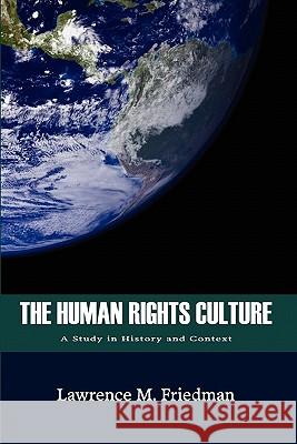 The Human Rights Culture: A Study in History and Context Lawrence M. Friedman 9781610270717 Quid Pro, LLC