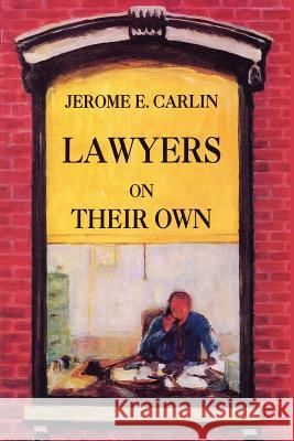 Lawyers on Their Own: The Solo Practitioner in an Urban Setting Jerome E. Carlin William T. Gallagher 9781610270908 Quid Pro, LLC