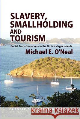 Slavery, Smallholding and Tourism: Social Transformations in the British Virgin Islands Michael E. O'Neal Bill Maurer Colleen Ballerino Cohen 9781610271189