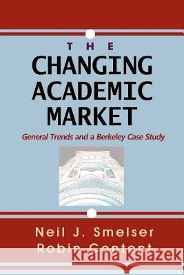 The Changing Academic Market: General Trends and a Berkeley Case Study Neil J. Smelser Robin Content 9781610271257 Quid Pro, LLC