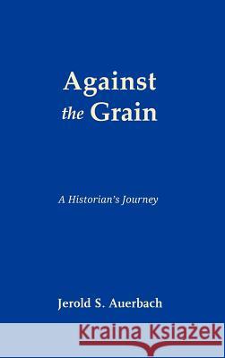 Against the Grain: A Historian's Journey Auerbach, Jerold S. 9781610271332 Quid Pro, LLC