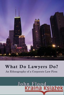 What Do Lawyers Do?: An Ethnography of a Corporate Law Firm John Flood Lynn Mather 9781610271615