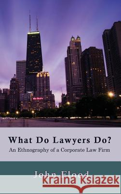 What Do Lawyers Do?: An Ethnography of a Corporate Law Firm Flood, John 9781610272100 Quid Pro, LLC