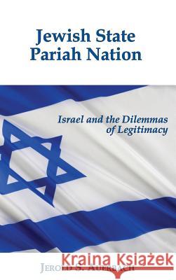 Jewish State, Pariah Nation: Israel and the Dilemmas of Legitimacy Jerold S. Auerbach 9781610272131 Quid Pro, LLC