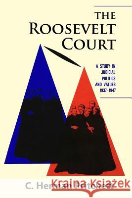 The Roosevelt Court: A Study in Judicial Politics and Values, 1937-1947 C. Herman Pritchett 9781610272384 Quid Pro, LLC