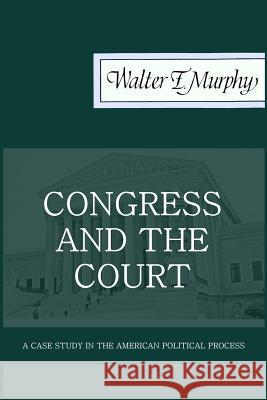 Congress and the Court: A Case Study in the American Political Process Walter F. Murphy Thomas E. Baker 9781610272667 Quid Pro, LLC