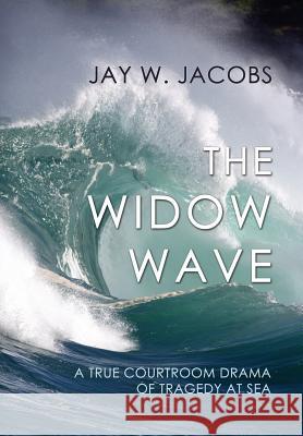The Widow Wave: A True Courtroom Drama of Tragedy at Sea Jay W. Jacobs 9781610272735 Quid Pro, LLC