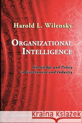 Organizational Intelligence: Knowledge and Policy in Government and Industry Harold L. Wilensky Neil J. Smelser 9781610272872