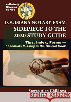 Louisiana Notary Exam Sidepiece to the 2020 Study Guide: Tips, Index, Forms-Essentials Missing in the Official Book Steven Alan Childress 9781610274050 Quid Pro LLC