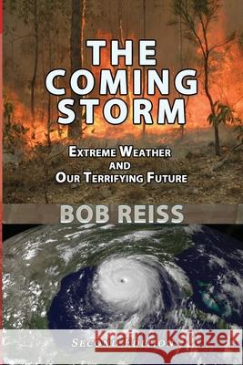 The Coming Storm: Extreme Weather and Our Terrifying Future Bob Reiss 9781610274289 Quid Pro, LLC