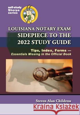 Louisiana Notary Exam Sidepiece to the 2022 Study Guide: Tips, Index, Forms-Essentials Missing in the Official Book Steven Alan Childress 9781610274487