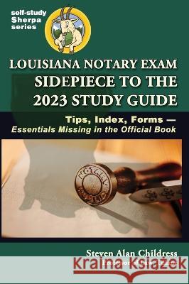 Louisiana Notary Exam Sidepiece to the 2023 Study Guide: Tips, Index, Forms-Essentials Missing in the Official Book Steven Alan Childress   9781610274791 Quid Pro, LLC