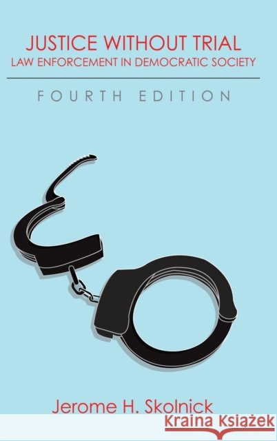 Justice Without Trial: Law Enforcement in Democratic Society Jerome H (New York University) Skolnick 9781610278294 Quid Pro, LLC